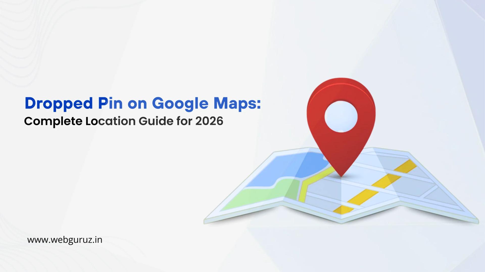 Dropped Pin on Google Maps: Complete Location Guide for 2026