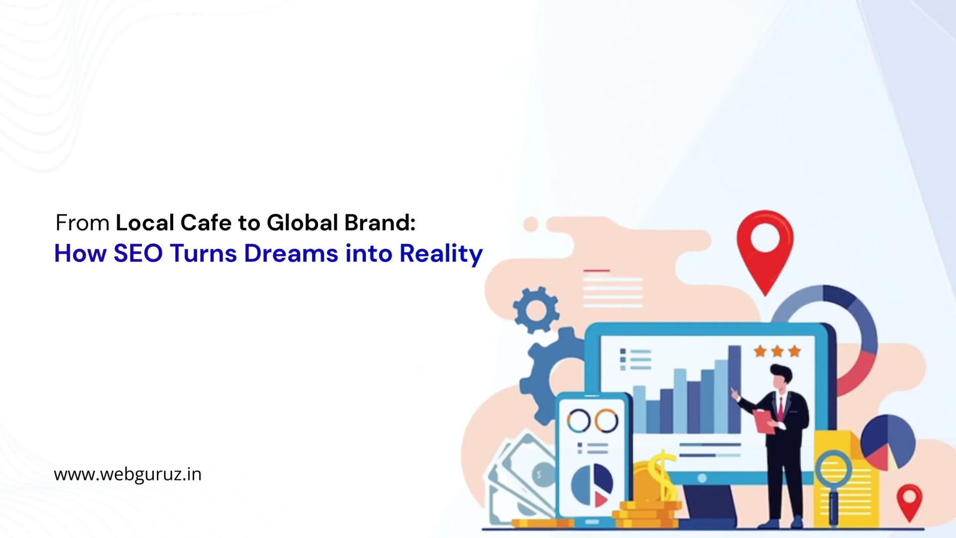 From Local Cafe to Global Brand: How SEO Turns Dreams into Reality