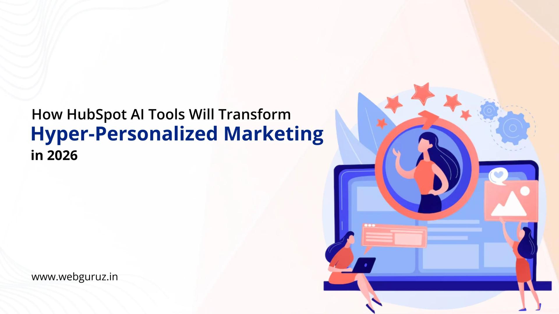 How HubSpot AI Tools Will Transform Hyper-Personalized Marketing in 2026